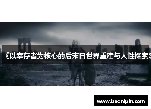 《以幸存者为核心的后末日世界重建与人性探索》